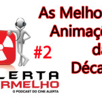 Alerta Vermelho #2 - As Melhores Animações da Década